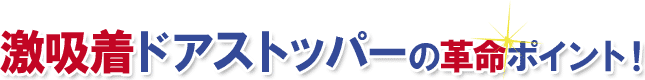 激吸着ドアストッパーの革命ポイント！