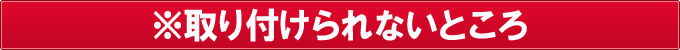 ※取り付けられないところ