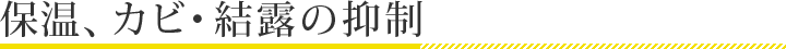 保温、カビ・結露の抑制