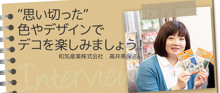 思い切った色やデザインでデコを楽しみましょう！　和気産業株式会社　大阪店営業部　高井美保さん