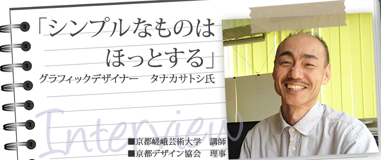 「シンプルなものはほっとする」　京都で活躍するグラフィックデザイナー、タナカサトシ氏
