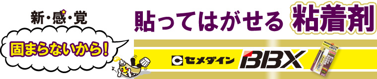 固まらないから貼ってはがせる粘着剤「セメダインBBX」