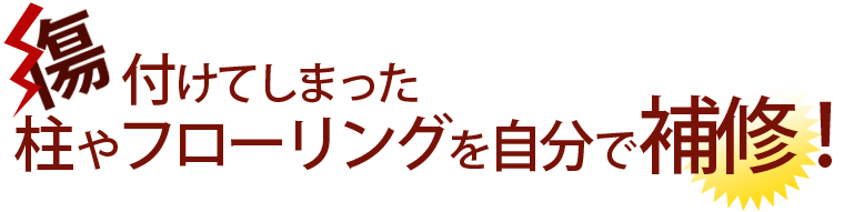 傷つけてしまった柱やフローリングを自分で補修！