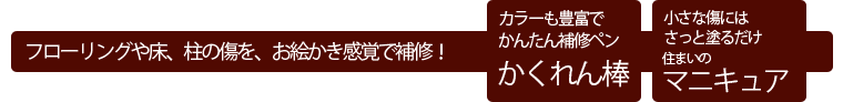 フローリングや床、柱の傷を、お絵かき感覚で補修！「かくれん棒」「住まいのマニキュア」