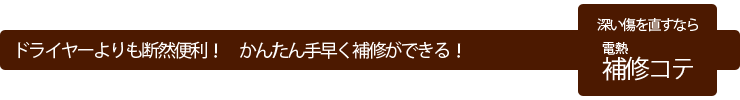 ドライヤーよりも断然便利！かんたん手早く補修ができる！深い傷を直すなら電熱補修コテ