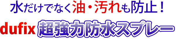 水だけでなく油・汚れも防止！dufix超強力防水スプレー