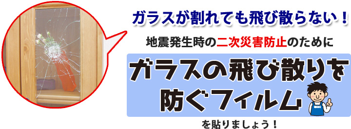 ガラスが割れても飛び散らない！地震発生時の二次災害防止のために「ガラスの飛び散りを防ぐフィルム」を貼りましょう！