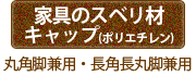 「家具のスベリ材キャップ（ポリエチレンタイプ）」丸角脚兼用・長丸長角脚兼用
